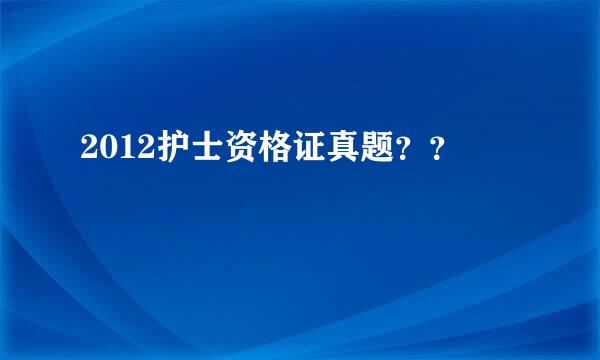 2012护士资格证真题？？