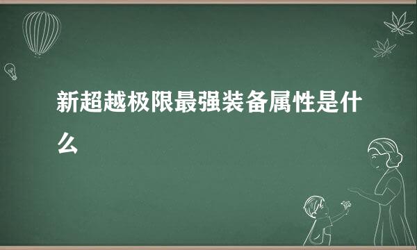 新超越极限最强装备属性是什么