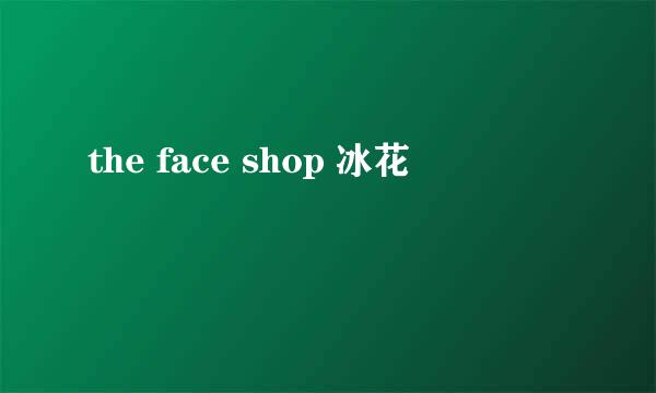 the face shop 冰花