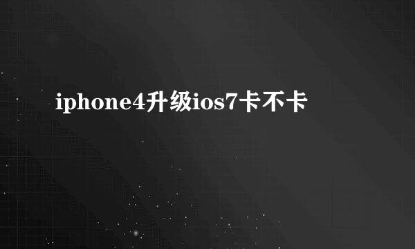 iphone4升级ios7卡不卡