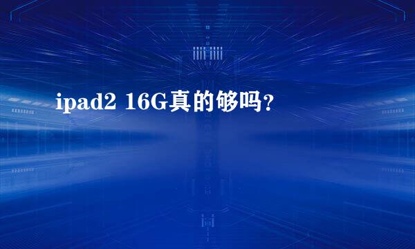 ipad2 16G真的够吗？