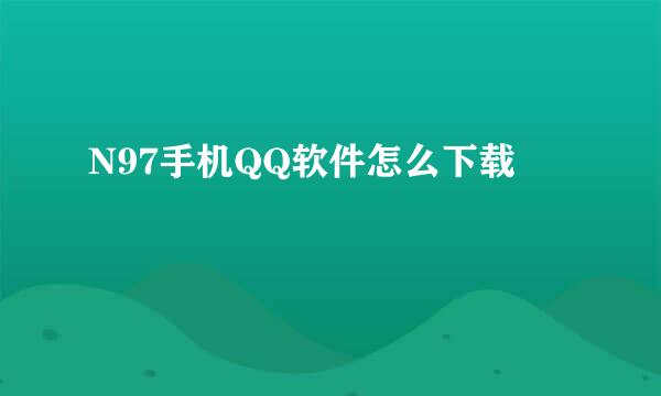 N97手机QQ软件怎么下载