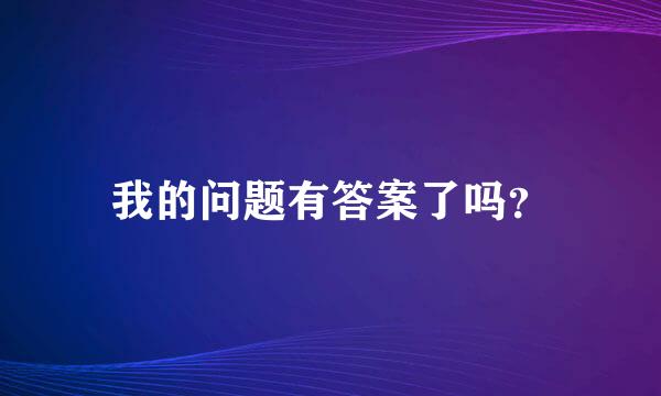 我的问题有答案了吗？