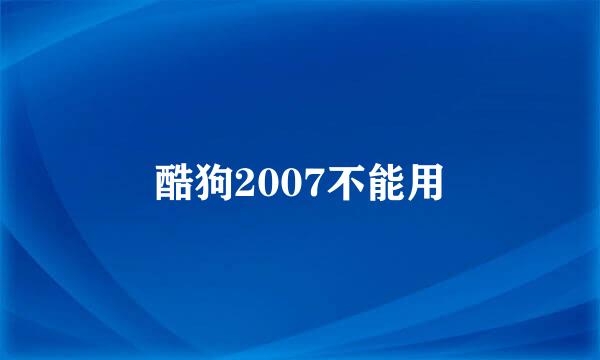 酷狗2007不能用