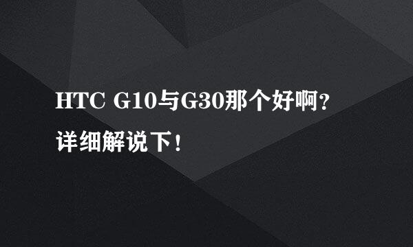 HTC G10与G30那个好啊？详细解说下！