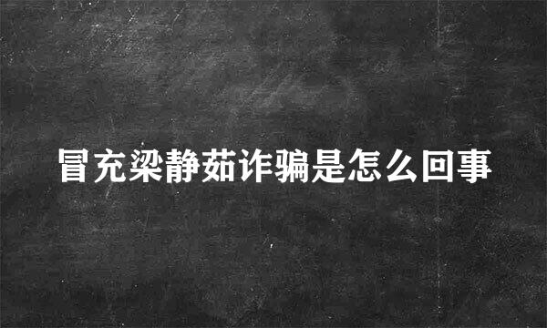 冒充梁静茹诈骗是怎么回事