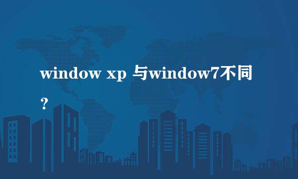 window xp 与window7不同？