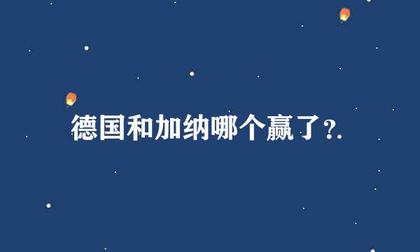 德国和加纳哪个赢了？