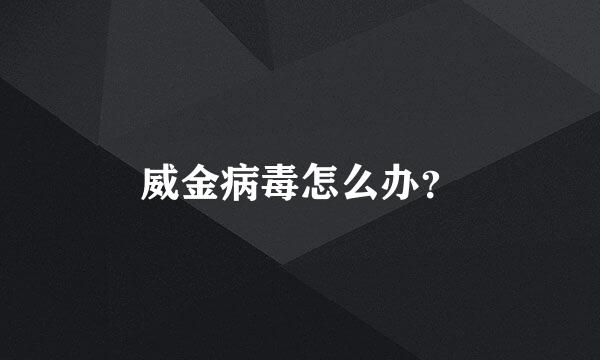 威金病毒怎么办？