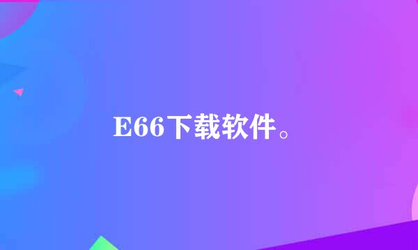 E66下载软件。