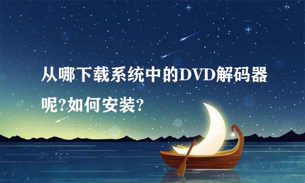 从哪下载系统中的DVD解码器呢?如何安装?