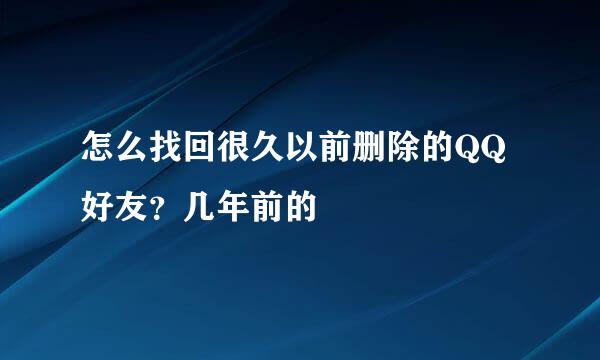 怎么找回很久以前删除的QQ好友？几年前的