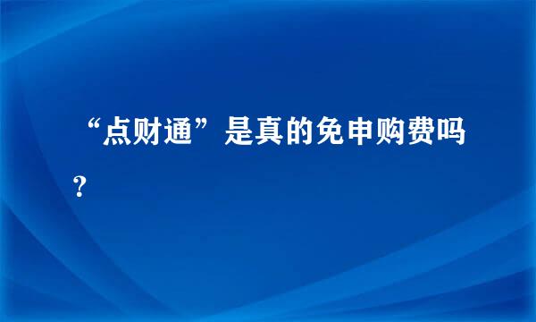 “点财通”是真的免申购费吗？