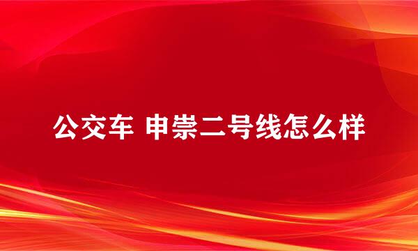 公交车 申崇二号线怎么样