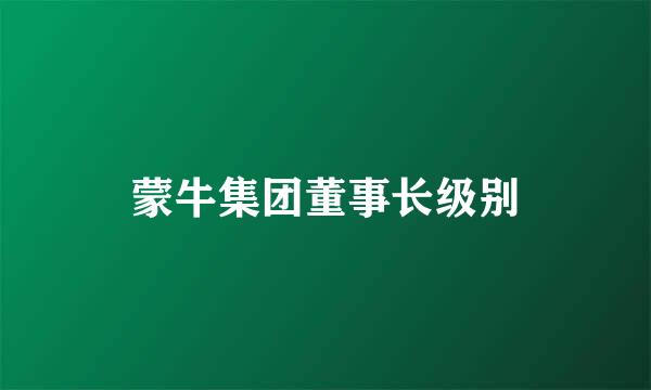 蒙牛集团董事长级别