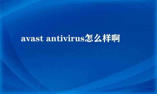 avast antivirus怎么样啊