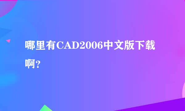 哪里有CAD2006中文版下载啊？