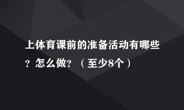 上体育课前的准备活动有哪些？怎么做？（至少8个）