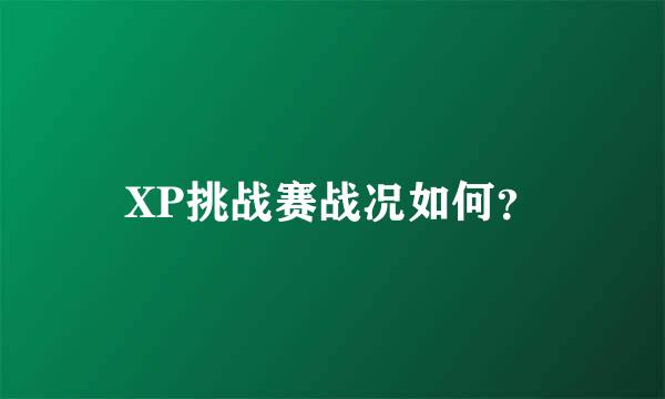 XP挑战赛战况如何？