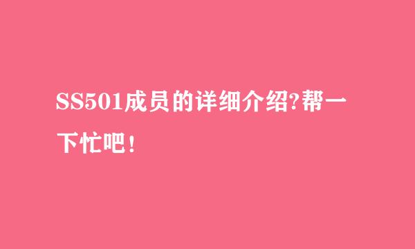 SS501成员的详细介绍?帮一下忙吧！