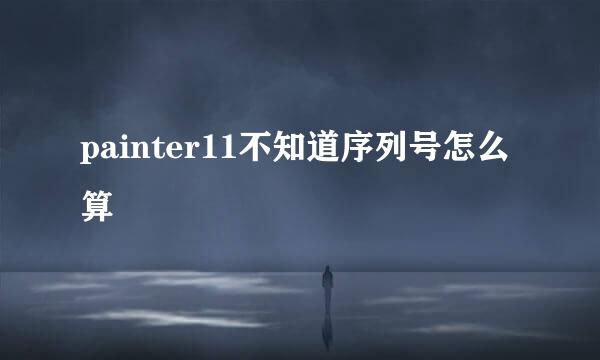 painter11不知道序列号怎么算