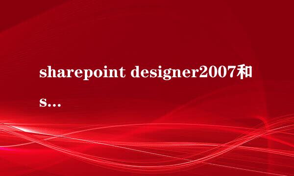 sharepoint designer2007和sharepoint server2007有什么区别？