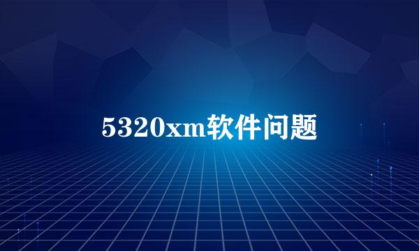 5320xm软件问题