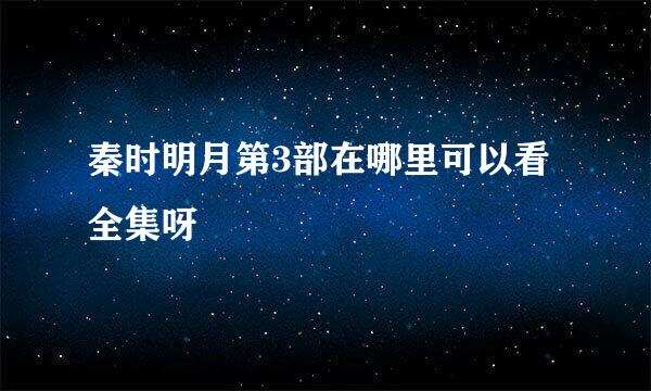 秦时明月第3部在哪里可以看全集呀