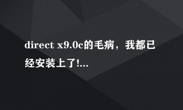 direct x9.0c的毛病，我都已经安装上了!!可系统还是说没按!!