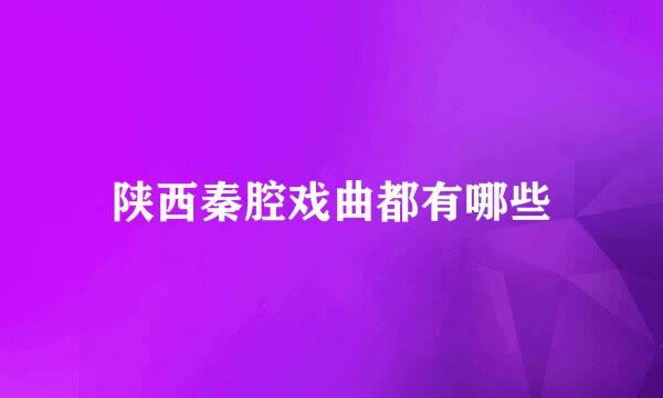 陕西秦腔戏曲都有哪些