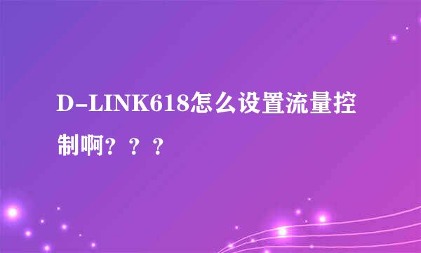 D-LINK618怎么设置流量控制啊？？？