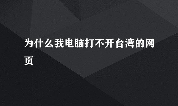 为什么我电脑打不开台湾的网页