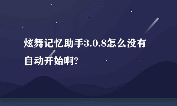 炫舞记忆助手3.0.8怎么没有自动开始啊?