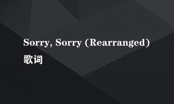 Sorry, Sorry (Rearranged) 歌词