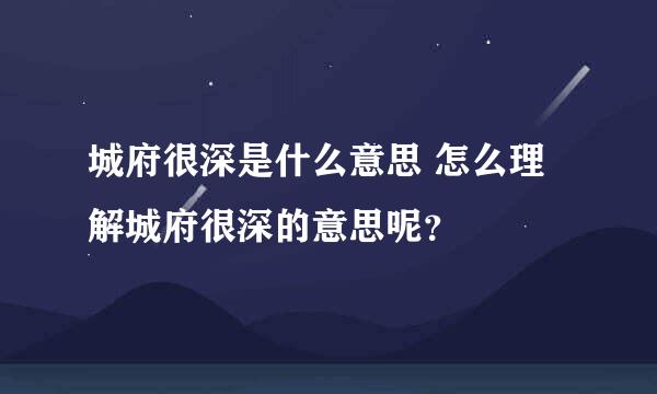 城府很深是什么意思 怎么理解城府很深的意思呢？