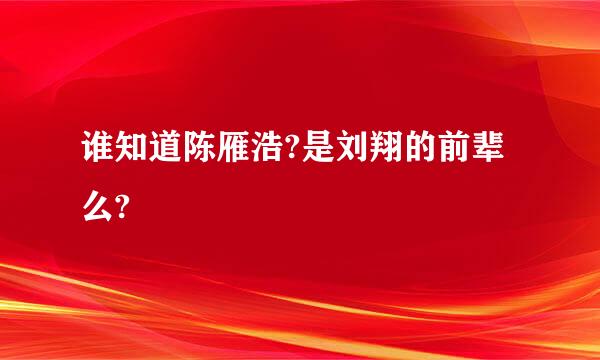 谁知道陈雁浩?是刘翔的前辈么?