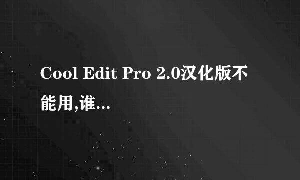 Cool Edit Pro 2.0汉化版不能用,谁有汉化补丁啊