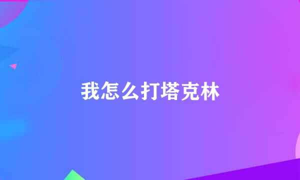 我怎么打塔克林