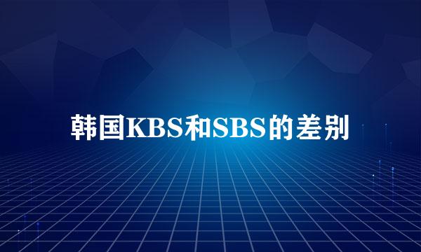 韩国KBS和SBS的差别