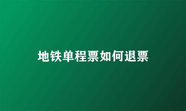 地铁单程票如何退票