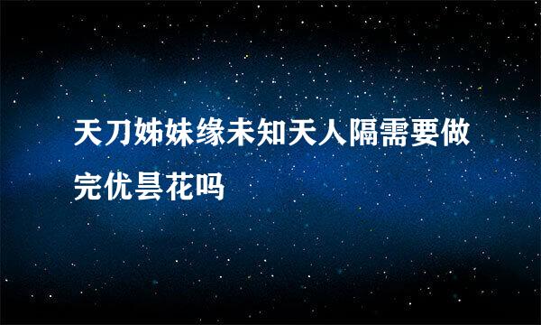 天刀姊妹缘未知天人隔需要做完优昙花吗