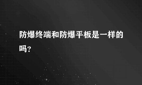 防爆终端和防爆平板是一样的吗？