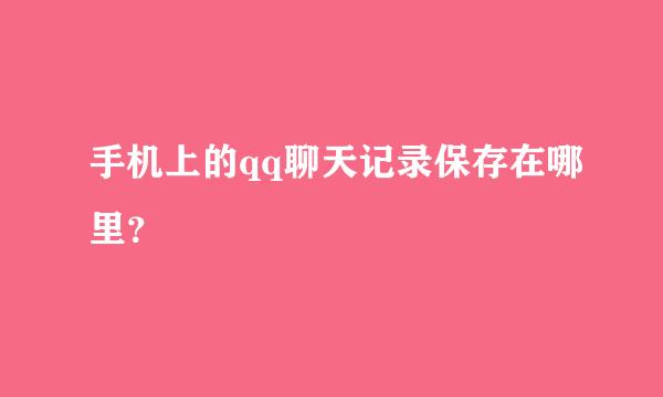 手机上的qq聊天记录保存在哪里？