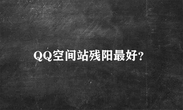 QQ空间站残阳最好？