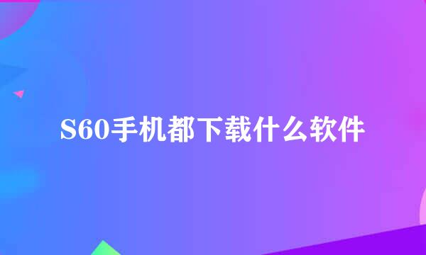 S60手机都下载什么软件