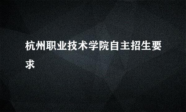 杭州职业技术学院自主招生要求