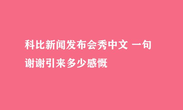 科比新闻发布会秀中文 一句谢谢引来多少感慨