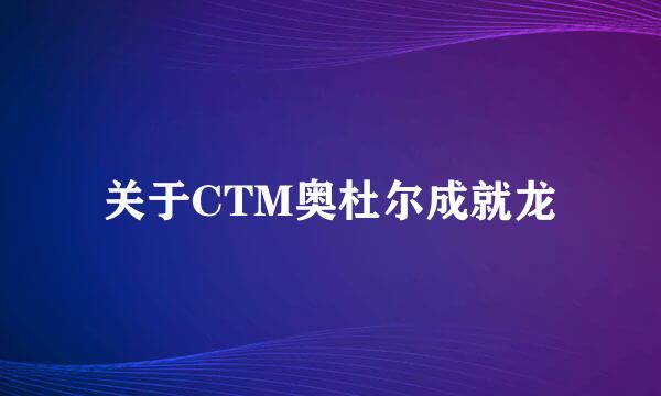 关于CTM奥杜尔成就龙