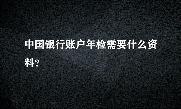 中国银行账户年检需要什么资料？