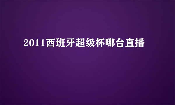 2011西班牙超级杯哪台直播